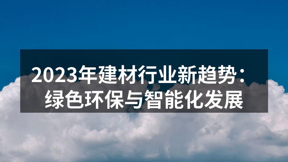 2023年建材行业新趋势：绿色环保与智能化发展