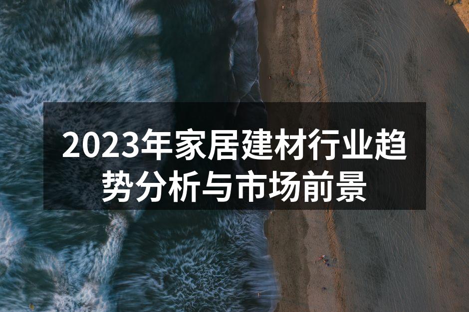 2023年家居建材行业趋势分析与市场前景